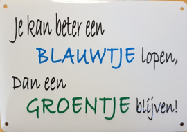 Beter een blauwtje lopen , dan een groentje blijven.  Metalen wandbordje 10 x 15 cm​