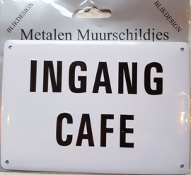 Ingang Cafe.  Metalen wandbordje 10 x 15 cm​.