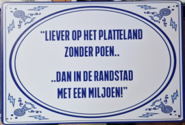Liever op het platteland zonder poen .dan in de randstad met een miljoen..  Metalen wandbordje 20 x 30 cm.