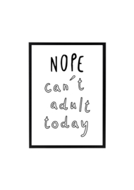 NOPE CAN'T ADULT TODAY