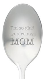 One message spoon | I'M SO GLAD YOU'RE MY MOM