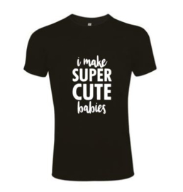 Heren T'shirt I MAKE SUPER CUTE BABIES