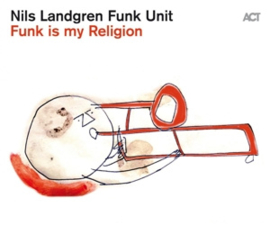 Nils Landgren Funk Unit Funk is My Religion