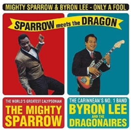 MIGHTY SPARROW & BYRON LEE ONLY A FOOL:SPARROW MEETS THE DRAGON