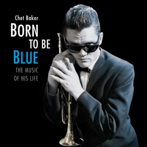 BAKER, CHET BORN TO BE BLUE / A HEARTFELT HOMAGE TO THE LIFE AND