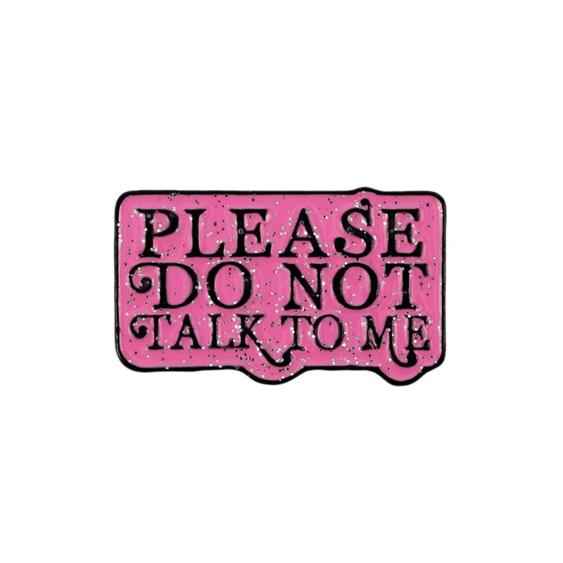 DON'T TALK TO ME PIN