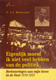 Eigenlijk moest ik niet veel hebben van de politiek. Herinneringen aan mijn leven in de Oost 1910-1953