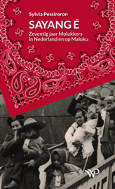 Sayang é | Zeventig jaar Molukkers in Nederland en op Maluku