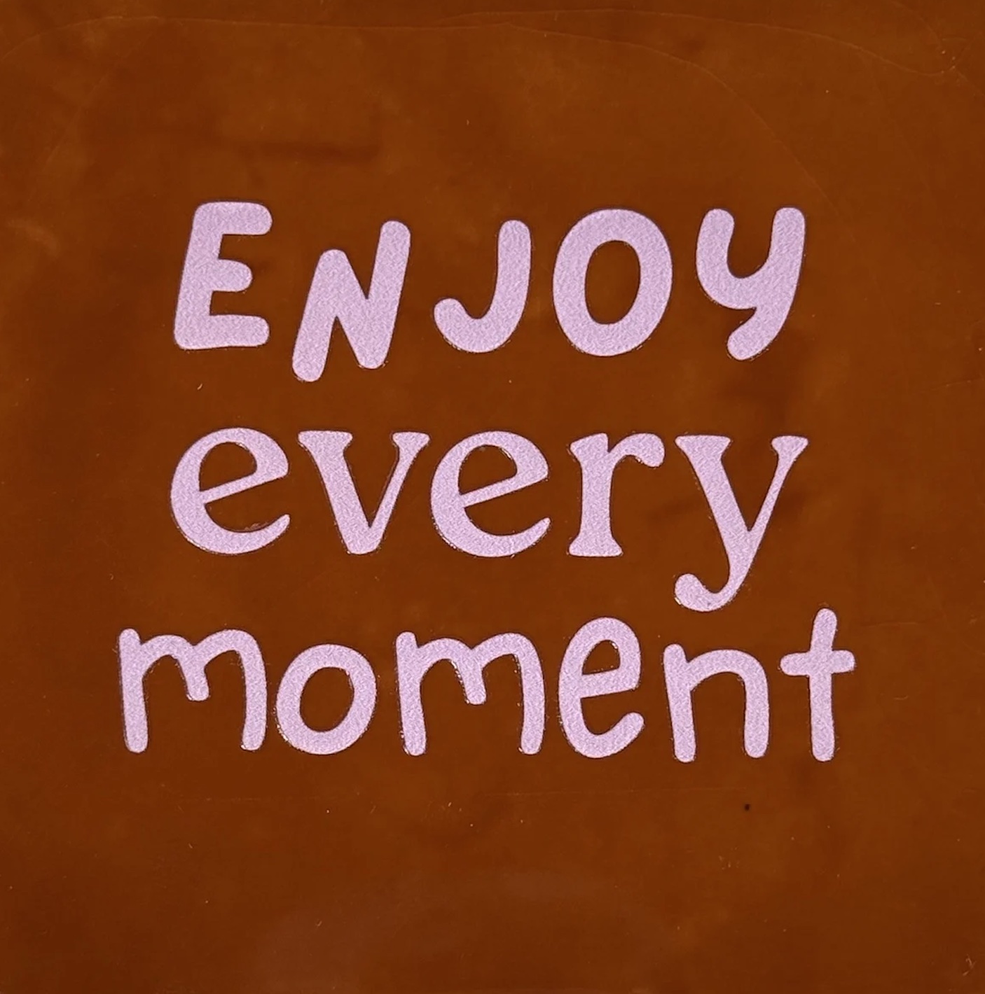 Enjoy every moment