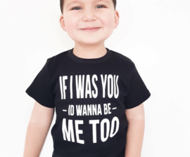 Shirt ' If I was you id wanna be me too'