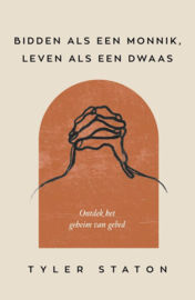 Bidden als een monnik, leven als een dwaas - ontdek het geheim van gebed