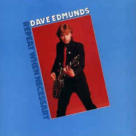 Dave Edmunds ‎– Repeat When Necessary