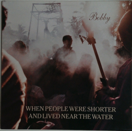 When People Were Shorter And Lived Near The Water – Bobby