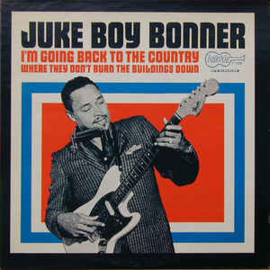 Juke Boy Bonner ‎– I'm Going Back To The Country Where They Don't Burn The Buildings Down