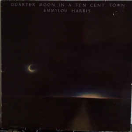 Emmylou Harris ‎– Quarter Moon In A Ten Cent Town
