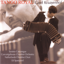 Carel Kraayenhof, Sexteto Canyengue, Concertgebouw Chamber Orchestra, Netherlands Chamber Choir, Ed Spanjaard – Tango Royal (CD)