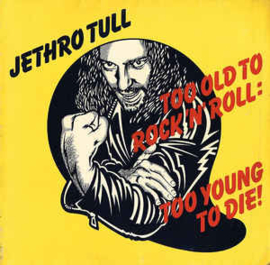 Jethro Tull ‎– Too Old To Rock N' Roll: Too Young To Die!