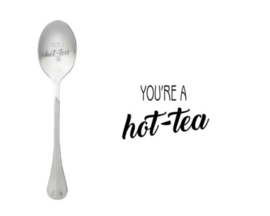 "You're a hot-tea"