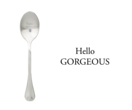 "Hello gorgeous"