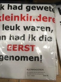 Tshirt maat XL "Klein kinderen " Als ik geweten had als kleinkinderen zo leuk waren had ik die als eerste genomen.