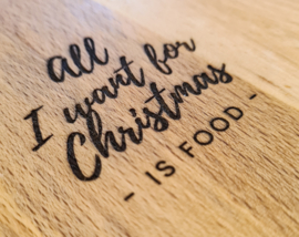 Serveerplank recht - 'all i want for Christmas - is food -'