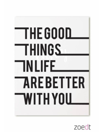 Zoedt kaart A6 -  The good things in life are better with you