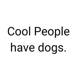 Cool People have dogs.