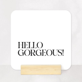 Forex tegeltje 'Hello gorgeous' (Liefz)