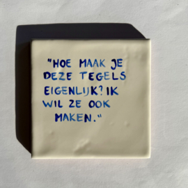 Tegel: "Hoe maak je deze tegels eigenlijk? Ik wil ze ook maken."