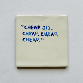 Tegel: "Cheap. Jij. Cheap. Cheap. Cheap."