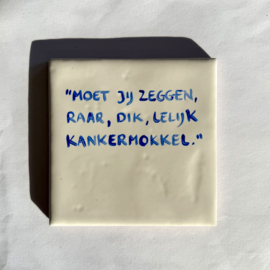 Tegel: "Moet jij zeggen, raar, dik, lelijk kankermokkel."