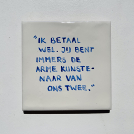 Tegel: "Ik betaal wel. Jij bent immers de arme kunstenaar van ons twee."