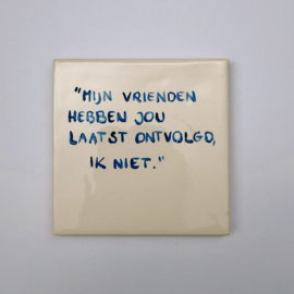 Tegel: "Mijn vrienden hebben jou laatst ontvolgd, ik niet."