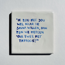 Tegel: "Ik zou met jou wel naar de sauna willen, dan zijn we meteen ‘die twee met tattoos!’"