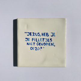 Tegel: "Jezus, heb je je pilletjes niet genomen of zo?"