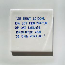 Tegel: "Je bent zo dom. En let een beetje op dat zielige broertje van je. Eng ventje."