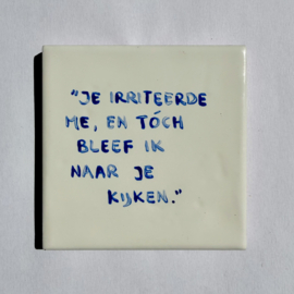 Tegel: "Je irriteerde me, en tóch bleef ik maar je kijken."
