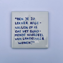 Tegel: "Ben je zo lekker afgevallen of is dat het bijkomende voordeel van landelijker wonen?"
