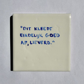 Tegel: "Dit kleed je eindelijk goed af, lieverd. "