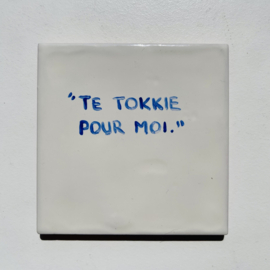 Tegel: "Te tokkie pour moi."