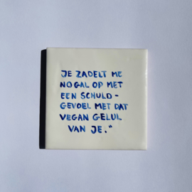 Tegel: "Je zadelt me nogal op met een schuldgevoel met dat vegan gelul van je."