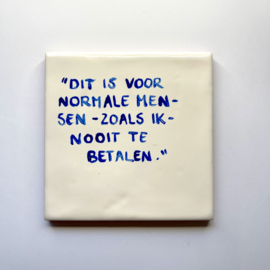 Tegel: "Dit is voor normale mensen - zoals ik - nooit te betalen."