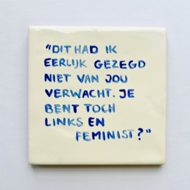 Tegel: "Dit had ik eerlijk gezegd niet van jou verwacht. Je bent toch links en feminist?"