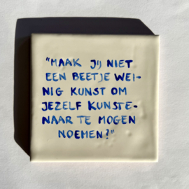 Tegel: "Maak jij niet een beetje weinig kunst om jezelf kunstenaar te mogen noemen?"