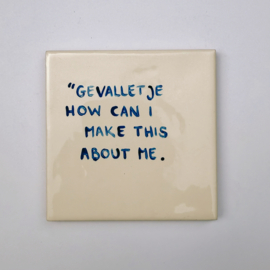 Tegel: "Gevalletje how can I make this about me."