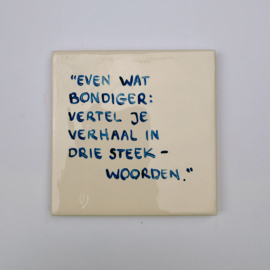 Tegel: "Even wat bondiger: Vertel je verhaal in drie steekwoorden."