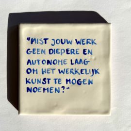 Tegel: "Mist jouw werk geen diepere en autonome laag om het werkelijk kunst te mogen noemen?"