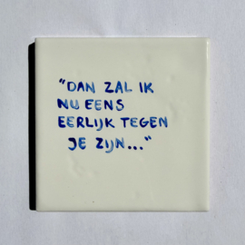 Tegel: "Dan zal ik nu eens eerlijk tegen je zijn."