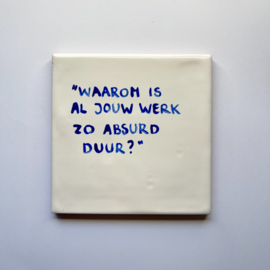 Tegel: "Waarom is jouw werk zo absurd duur?"