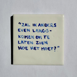 Tegel: "Zal ik anders even langskomen om te laten zien hoe het moet? "